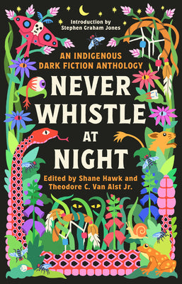 Never Whistle at Night: An Indigenous Dark Fiction Anthology - Shane Hawk & Theodore C. Van Alst Jr.
