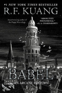 Babel, or The Necessity of Violence: An Arcane History of the Oxford Translators' Revolution - R.F. Kuang