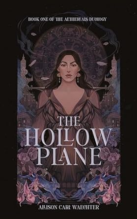 The Hollow Plane (The Aethereals Duology #1) - Allison Carr Waechter