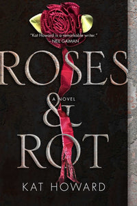 Roses and Rot - Kat Howard