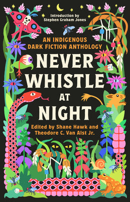 Never Whistle at Night: An Indigenous Dark Fiction Anthology - Shane Hawk & Theodore C. Van Alst Jr.