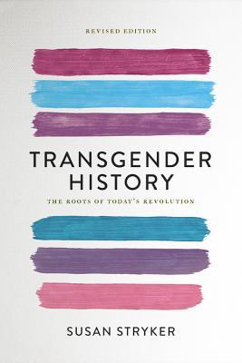 Transgender History: The Roots of Today's Revolution - Susan Stryker