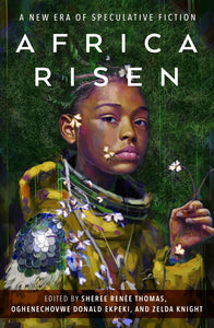 Africa Risen: A New Era of Speculative Fiction - Sheree Renée Thomas
