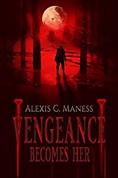 Vengeance Becomes Her - Alexis C. Maness