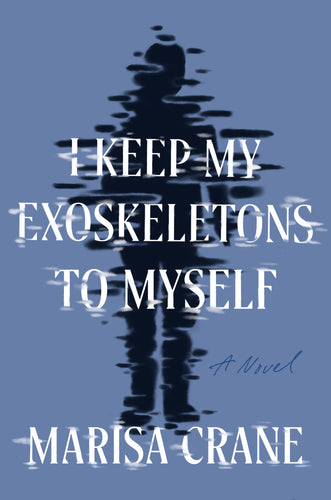 I Keep My Exoskeletons to Myself - Marisa Crane *SIGNED*