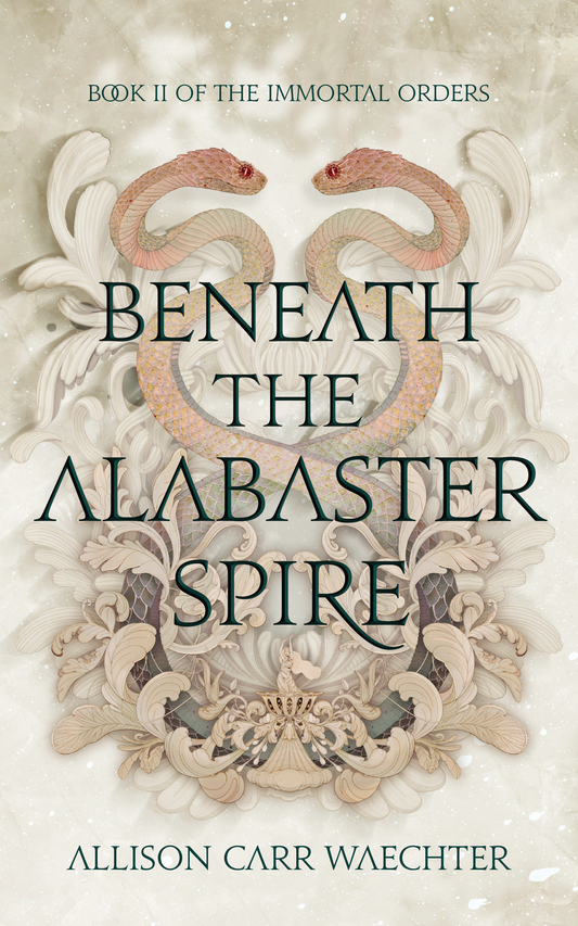 Beneath the Alabaster Spire (The Immortal Orders #2) - Allison Carr Waechter